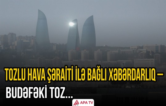 Bakını bürüyən tozlu hava ilə bağlı rəsmi açıqlama – Səbəb bu imiş...
                                                