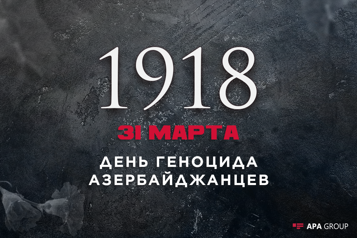 Прошло 105 лет со дня геноцида, учиненного армянами против азербайджанцев