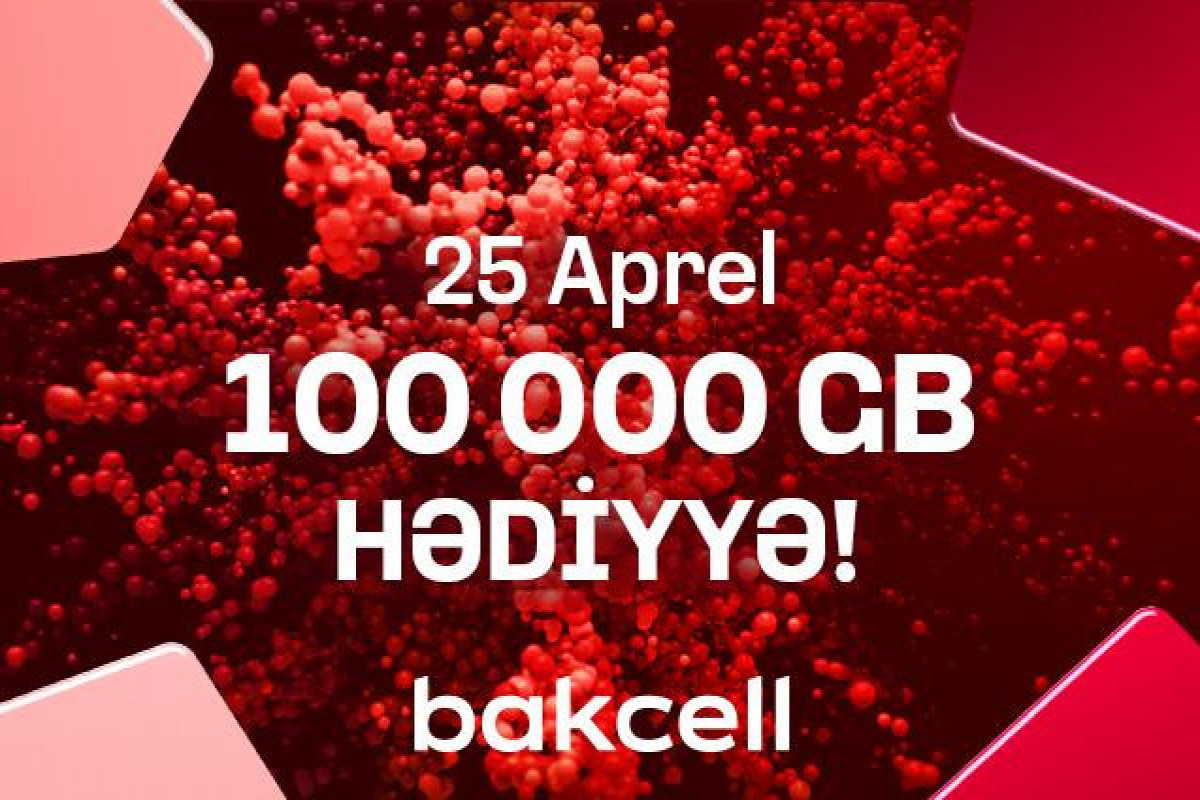 Bakcell предлагает 25 апреля получить подарки на 100 000 ГБ